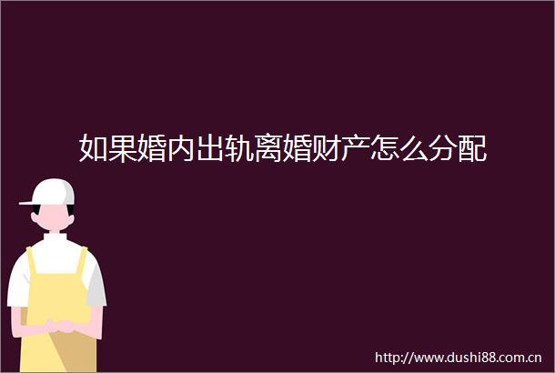 如果婚内出轨离婚财产怎么分配