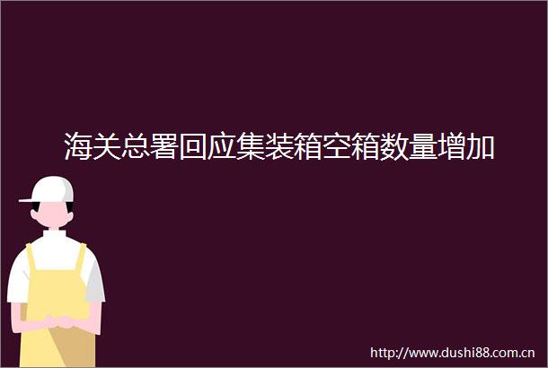 海关总署回应集装箱空箱数量增加