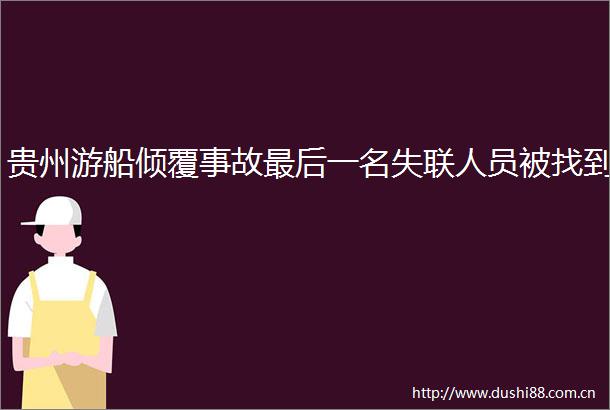 贵州游船倾覆事故最后一名失联人员被找到