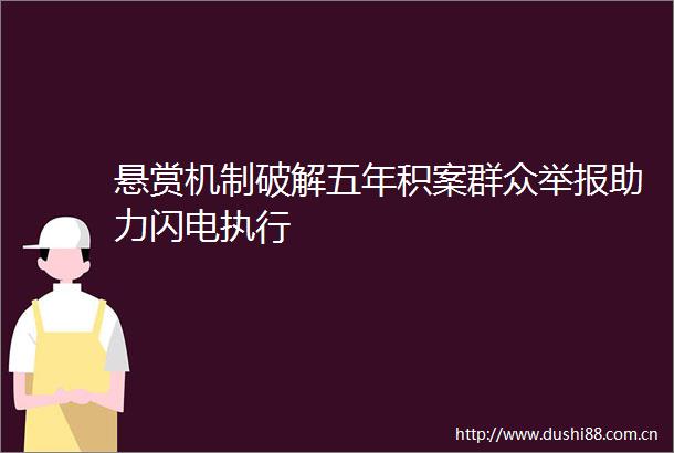 悬赏机制破解五年积案群众助力闪电执行
