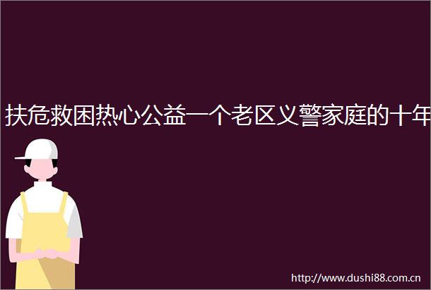 扶危救困热心公益一个老区义警家庭的十年