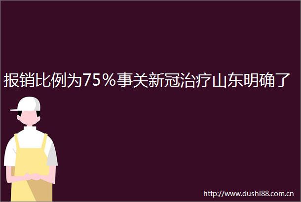报销比例为75％事关新冠治疗山东明确了