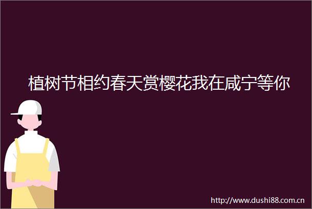 植树节相约春天赏樱花我在咸宁等你