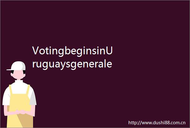VotingbeginsinUruguaysgeneralelections