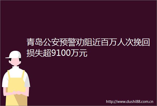 青岛预警劝阻近百万人次挽回损失超9100万元