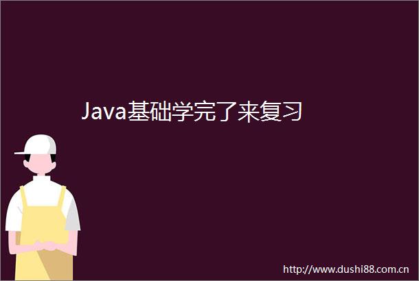 Java基础学完了来复习
