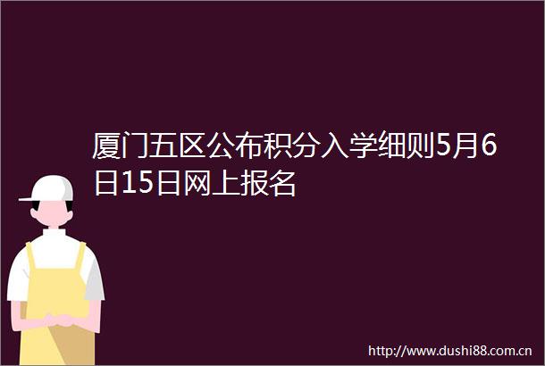 厦门五区公布积分入学细则5月6日15日网上报名