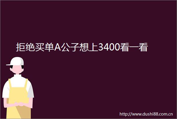 拒绝买单A公子想上3400看一看