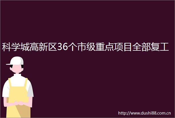科学城高新区36个市级重点项目全部复工
