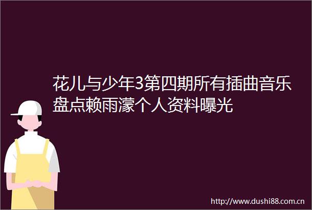 花儿与少年3第四期所有插曲音乐盘点赖雨濛个人资料
