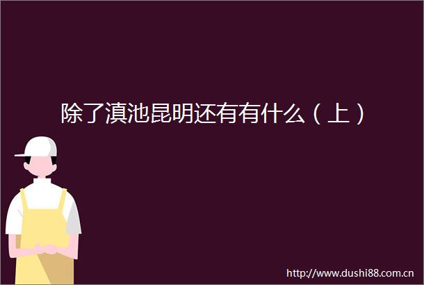 除了滇池昆明还有有什么（上）