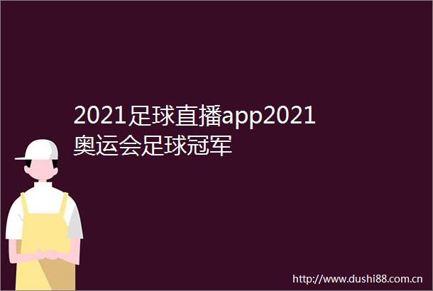 2021足球直播app2021奥运会足球冠军