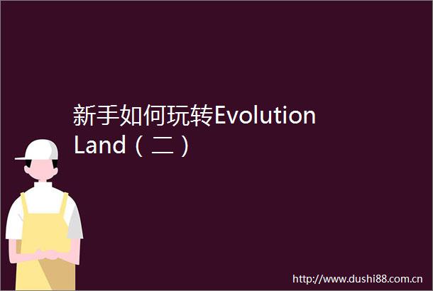 新手如何玩转EvolutionLand（二）