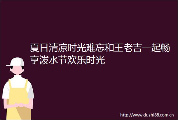 夏日清凉时光难忘和王老吉一起畅享泼水节欢乐时光