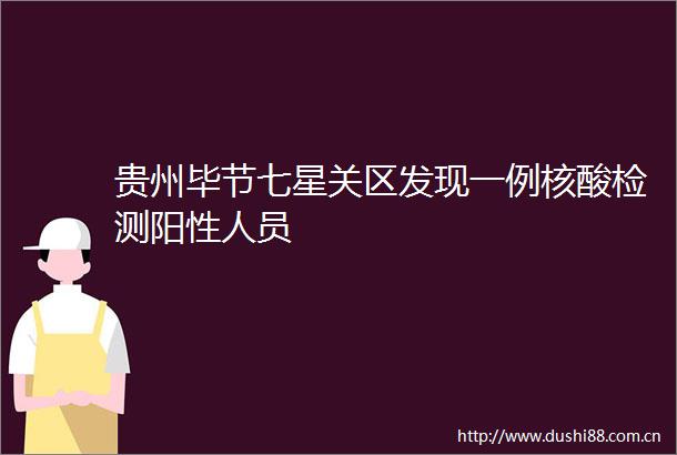 贵州毕节七星关区发现一例核酸检测阳性人员