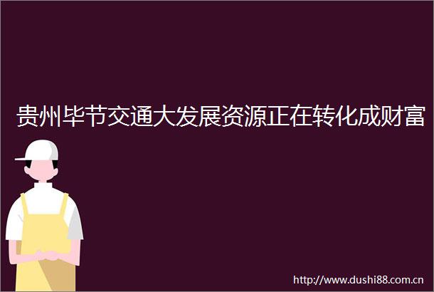 贵州毕节交通大发展资源正在转化成财富