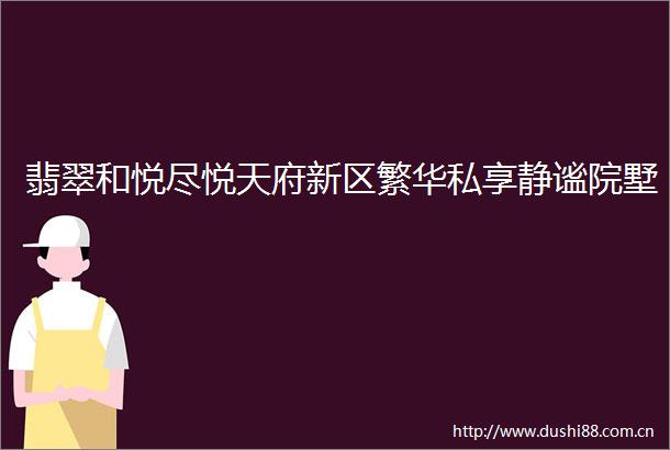 翡翠和悦尽悦天府新区繁华私享静谧院墅