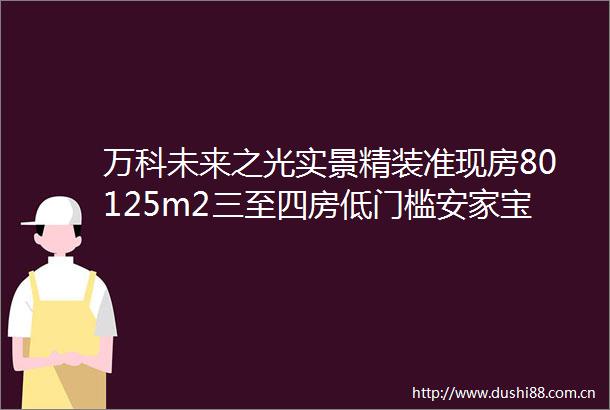万科未来之光实景精装准现房80125m2三至四房低门槛安家宝安