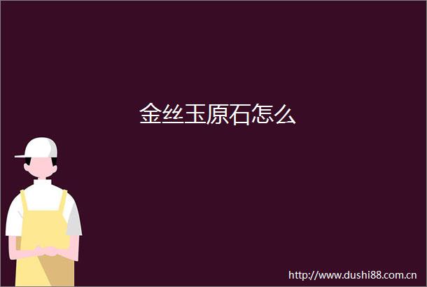 金丝玉原石怎么
