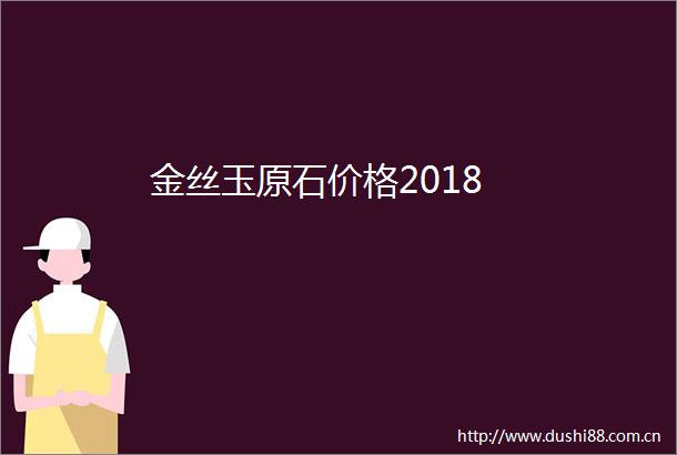 金丝玉原石价格2018