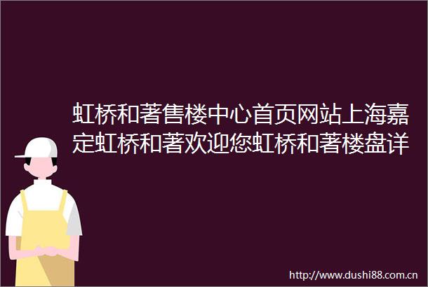 虹桥和著售楼中心首页网站上海嘉定虹桥和著欢迎您虹桥和著楼盘详情