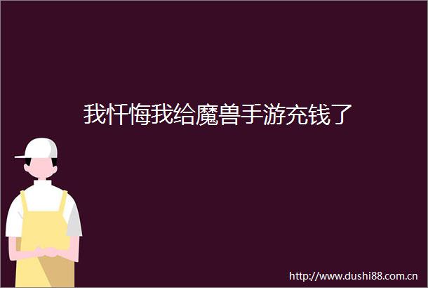 我忏悔我给魔兽手游充钱了