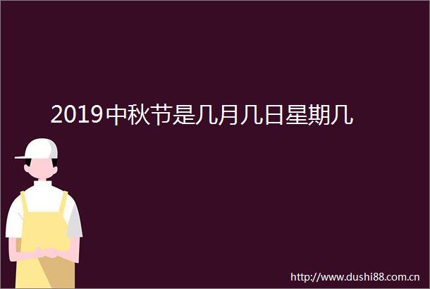 2019中秋节是几月几日星期几
