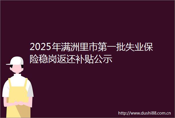 2025年满洲里市第一批失业保险稳岗返还补贴公示