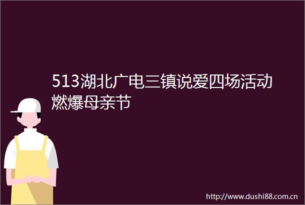 513湖北广电三镇说爱四场活动燃爆母亲节