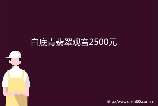 白底青翡翠观音2500元