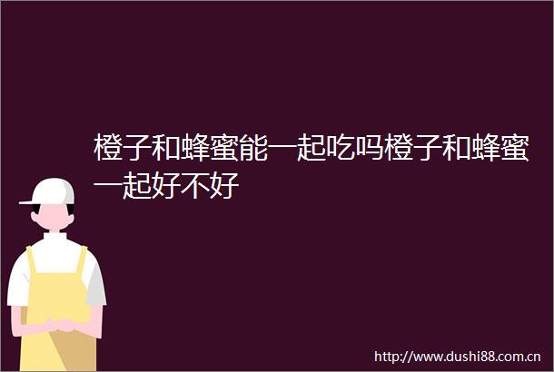 橙子和蜂蜜能一起吃吗橙子和蜂蜜一起好不好