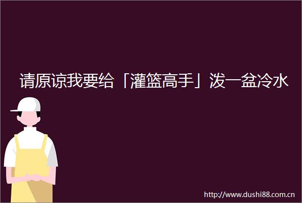 请原谅我要给「灌篮高手」泼一盆冷水