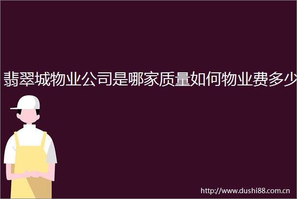 翡翠城物业公司是哪家质量如何物业费多少