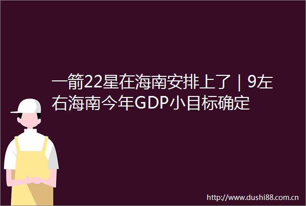 一箭22星在海南安排上了｜9左右海南今年GDP小目标确定