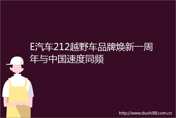 E汽车212越野车品牌焕新一周年与速度同频