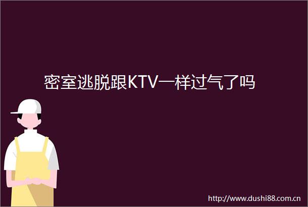 密室逃脱跟KTV一样过气了吗