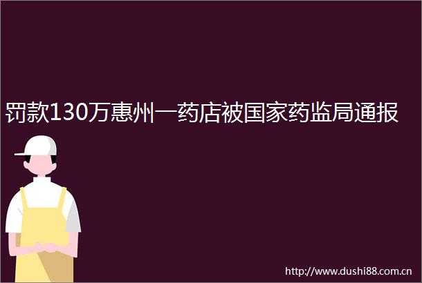 罚款130万惠州一药店被药监局通报