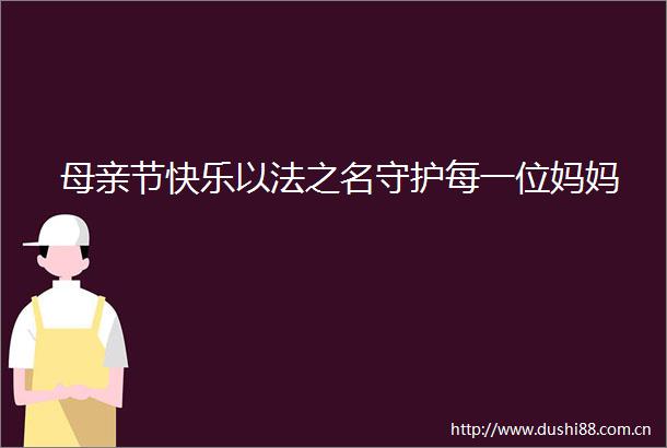 母亲节快乐以法之名守护每一位妈妈