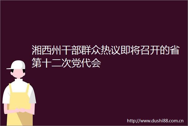 湘西州群众热议即将召开的省第十二次党代会