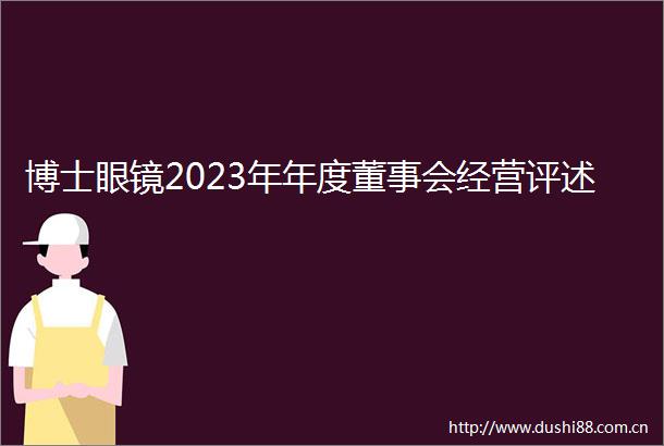 博士眼镜2023年年度董事会经营评述