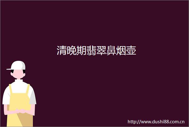 清晚期翡翠鼻烟壶