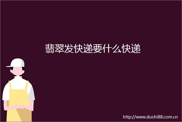 翡翠发快递要什么快递