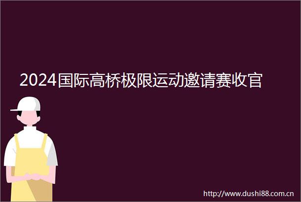 2024国际高桥极限运动邀请赛收官