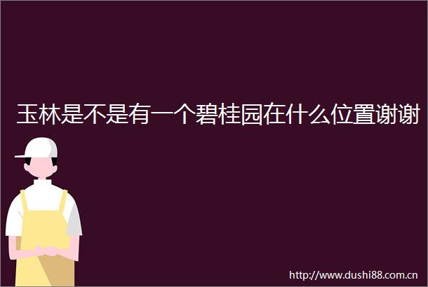 玉林是不是有一个碧桂园在什么位置谢谢