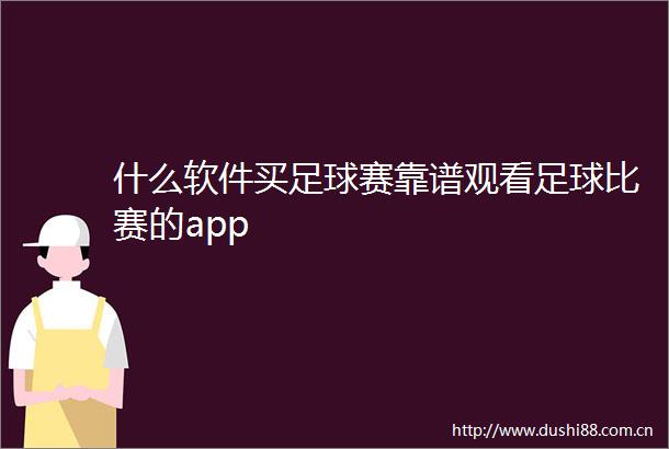 什么软件买足球赛靠谱观看足球比赛的app
