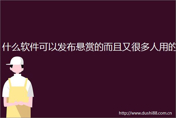 什么软件可以发布悬赏的而且又很多人用的