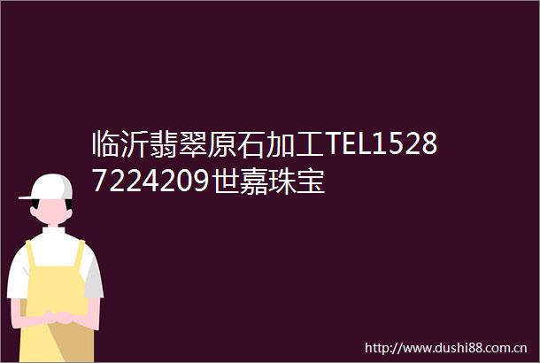临沂翡翠原石加工TEL15287224209世嘉珠宝