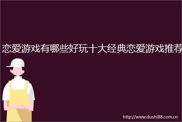 恋爱游戏有哪些好玩十大经典恋爱游戏推荐