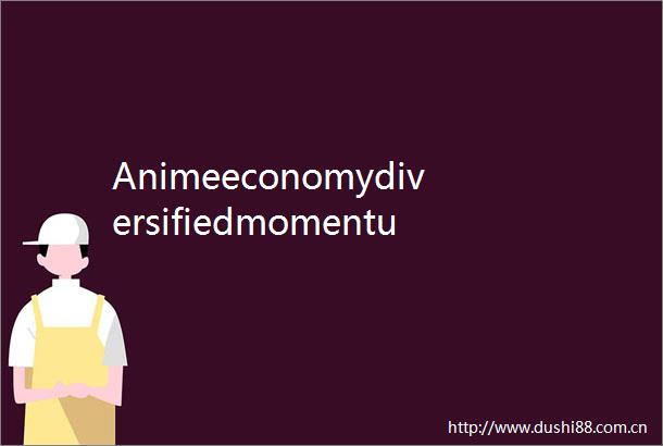 Animeeconomydiversifiedmomentum