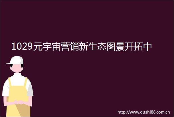 1029元宇宙营销新生态图景开拓中